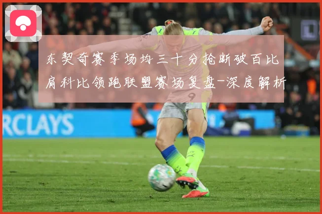 东契奇赛季场均三十分抢断破百比肩科比领跑联盟赛场复盘-深度解析