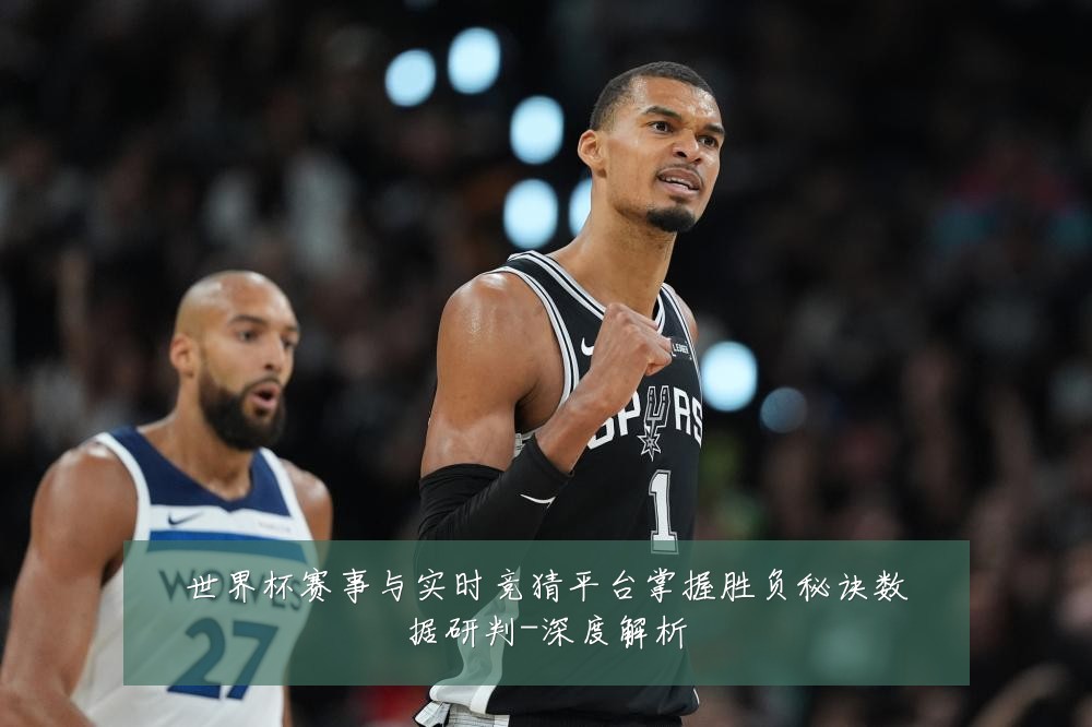 世界杯赛事与实时竞猜平台掌握胜负秘诀数据研判-深度解析